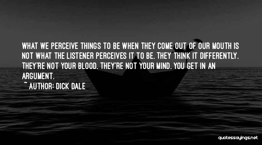 Dick Dale Quotes: What We Perceive Things To Be When They Come Out Of Our Mouth Is Not What The Listener Perceives It