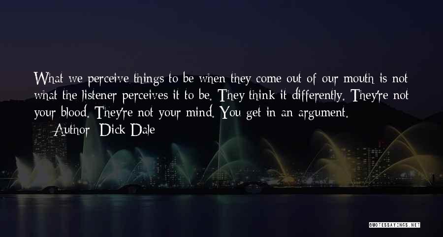 Dick Dale Quotes: What We Perceive Things To Be When They Come Out Of Our Mouth Is Not What The Listener Perceives It