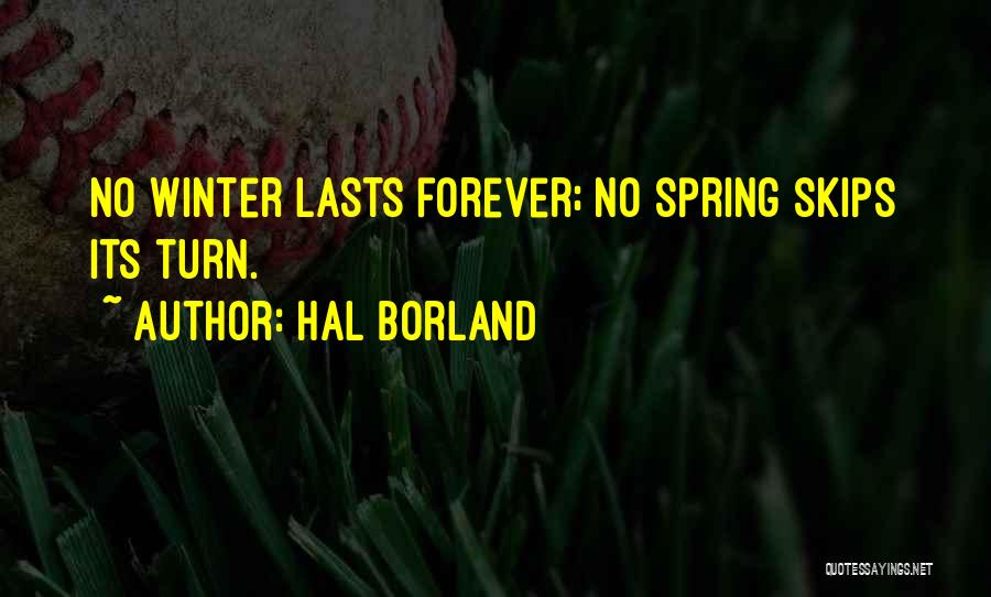 Hal Borland Quotes: No Winter Lasts Forever; No Spring Skips Its Turn.