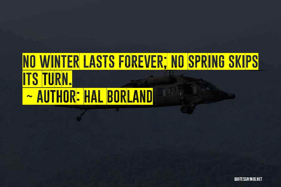 Hal Borland Quotes: No Winter Lasts Forever; No Spring Skips Its Turn.