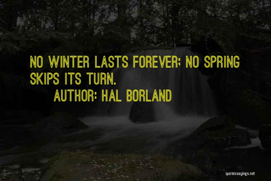 Hal Borland Quotes: No Winter Lasts Forever; No Spring Skips Its Turn.