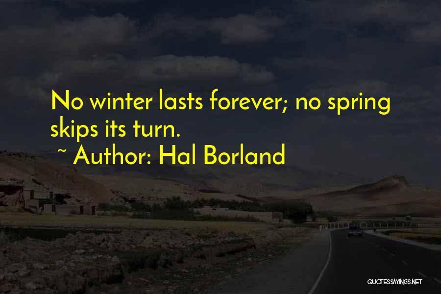 Hal Borland Quotes: No Winter Lasts Forever; No Spring Skips Its Turn.