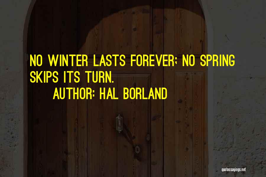 Hal Borland Quotes: No Winter Lasts Forever; No Spring Skips Its Turn.