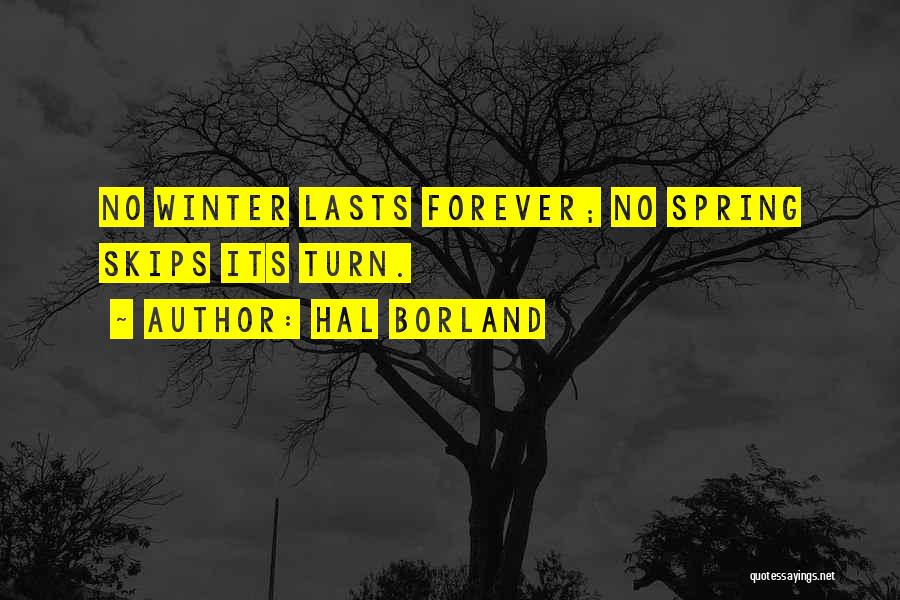 Hal Borland Quotes: No Winter Lasts Forever; No Spring Skips Its Turn.