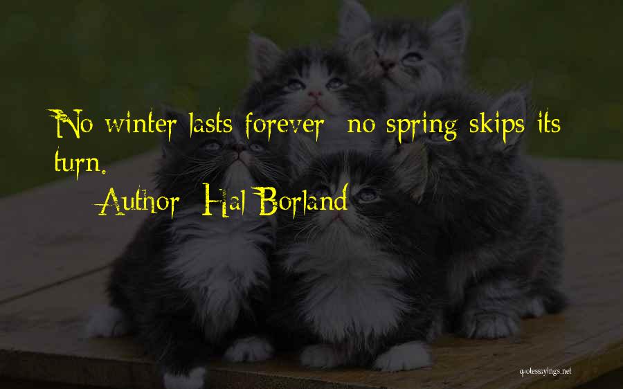 Hal Borland Quotes: No Winter Lasts Forever; No Spring Skips Its Turn.