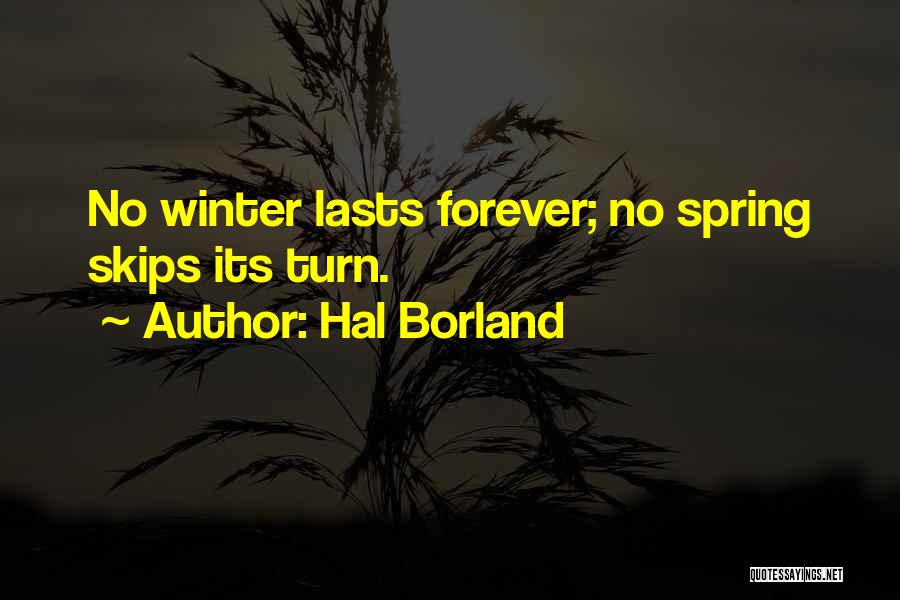 Hal Borland Quotes: No Winter Lasts Forever; No Spring Skips Its Turn.