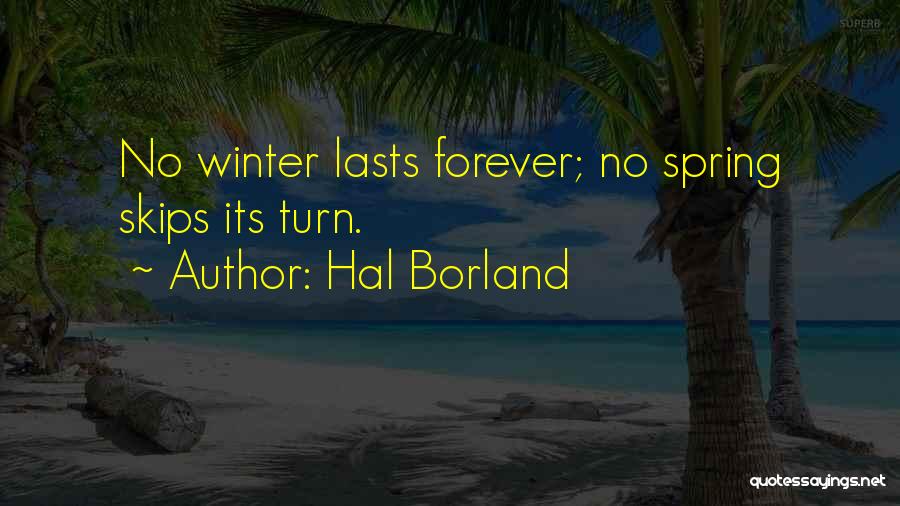 Hal Borland Quotes: No Winter Lasts Forever; No Spring Skips Its Turn.