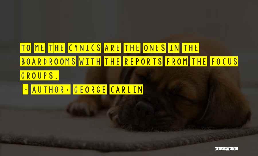 George Carlin Quotes: To Me The Cynics Are The Ones In The Boardrooms With The Reports From The Focus Groups.