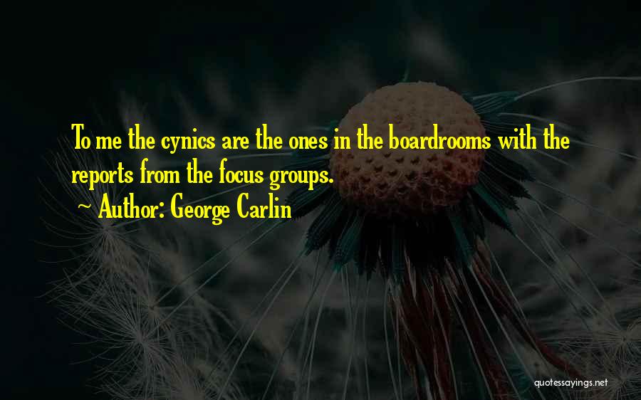 George Carlin Quotes: To Me The Cynics Are The Ones In The Boardrooms With The Reports From The Focus Groups.