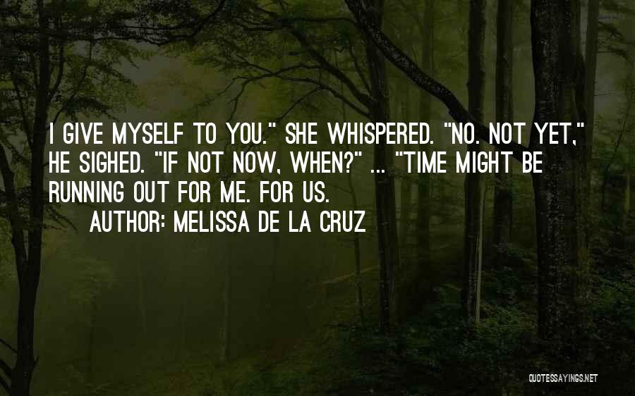 Melissa De La Cruz Quotes: I Give Myself To You. She Whispered. No. Not Yet, He Sighed. If Not Now, When? ... Time Might Be