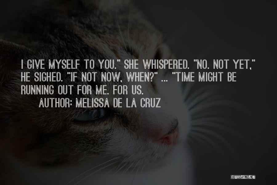 Melissa De La Cruz Quotes: I Give Myself To You. She Whispered. No. Not Yet, He Sighed. If Not Now, When? ... Time Might Be