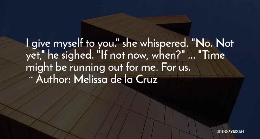 Melissa De La Cruz Quotes: I Give Myself To You. She Whispered. No. Not Yet, He Sighed. If Not Now, When? ... Time Might Be