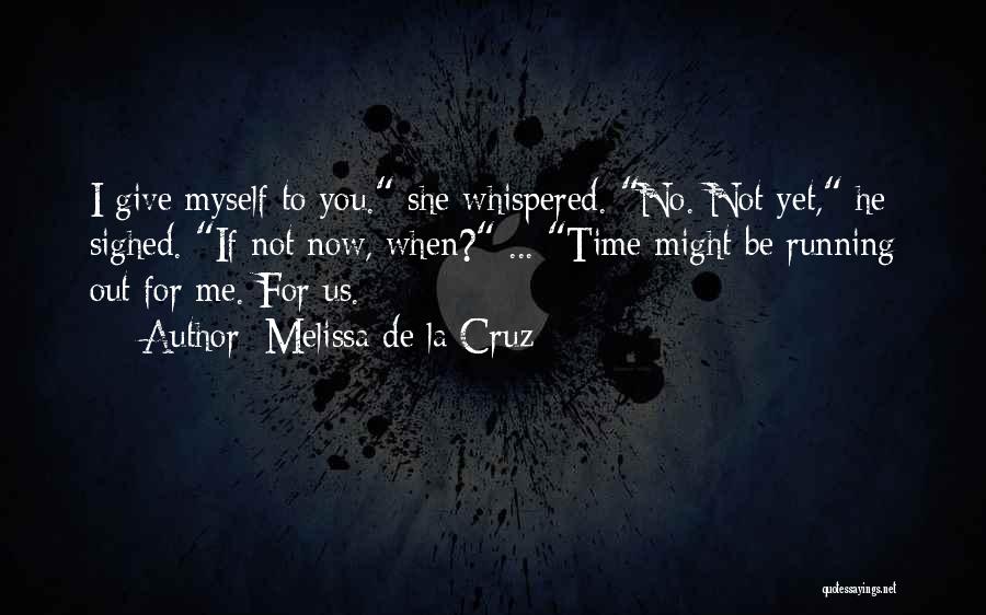 Melissa De La Cruz Quotes: I Give Myself To You. She Whispered. No. Not Yet, He Sighed. If Not Now, When? ... Time Might Be