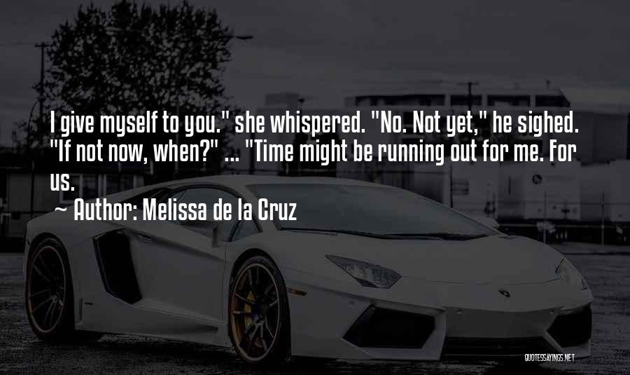 Melissa De La Cruz Quotes: I Give Myself To You. She Whispered. No. Not Yet, He Sighed. If Not Now, When? ... Time Might Be