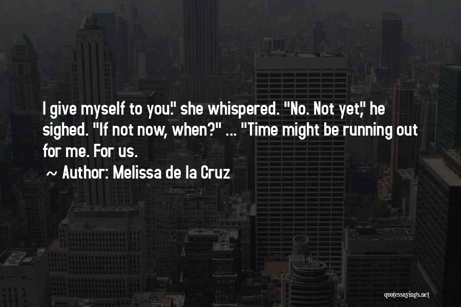 Melissa De La Cruz Quotes: I Give Myself To You. She Whispered. No. Not Yet, He Sighed. If Not Now, When? ... Time Might Be