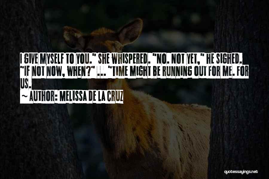 Melissa De La Cruz Quotes: I Give Myself To You. She Whispered. No. Not Yet, He Sighed. If Not Now, When? ... Time Might Be