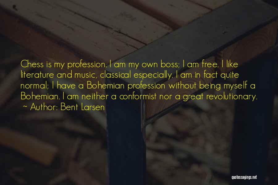 Bent Larsen Quotes: Chess Is My Profession. I Am My Own Boss; I Am Free. I Like Literature And Music, Classical Especially. I