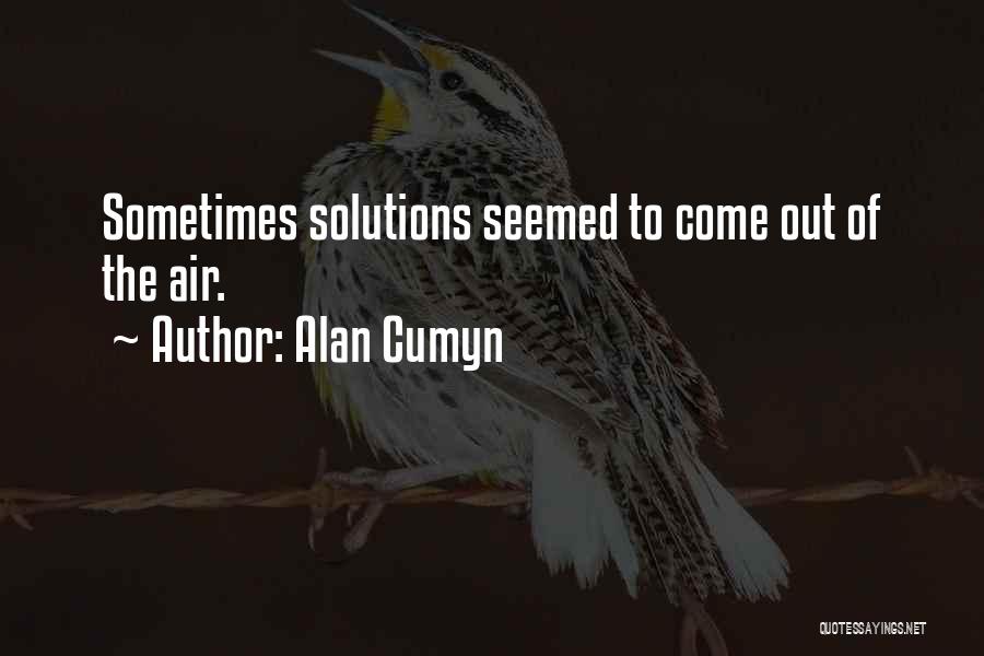Alan Cumyn Quotes: Sometimes Solutions Seemed To Come Out Of The Air.