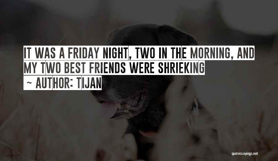 Tijan Quotes: It Was A Friday Night, Two In The Morning, And My Two Best Friends Were Shrieking