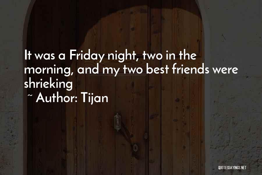 Tijan Quotes: It Was A Friday Night, Two In The Morning, And My Two Best Friends Were Shrieking