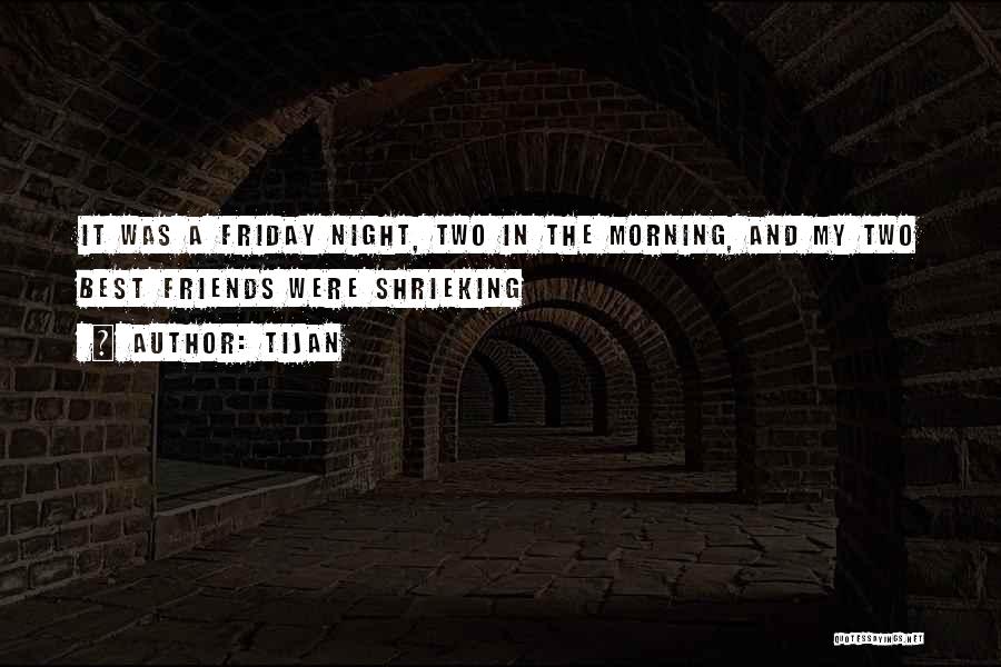 Tijan Quotes: It Was A Friday Night, Two In The Morning, And My Two Best Friends Were Shrieking