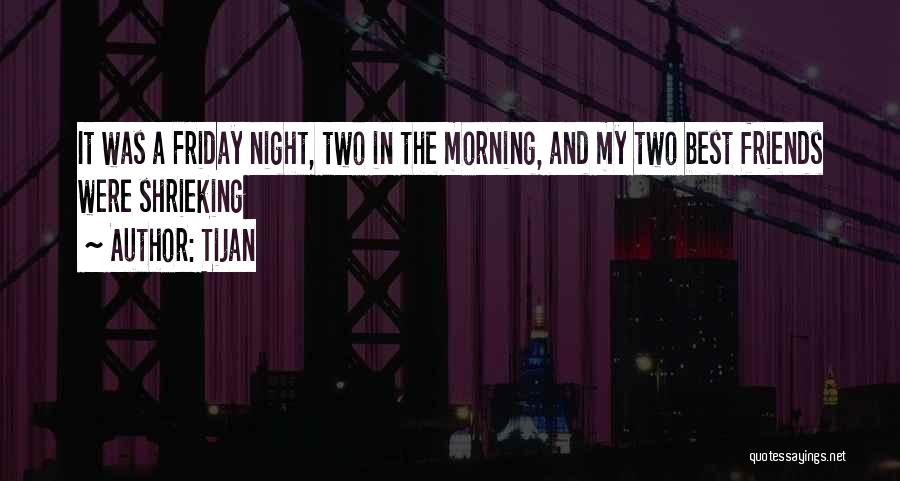 Tijan Quotes: It Was A Friday Night, Two In The Morning, And My Two Best Friends Were Shrieking