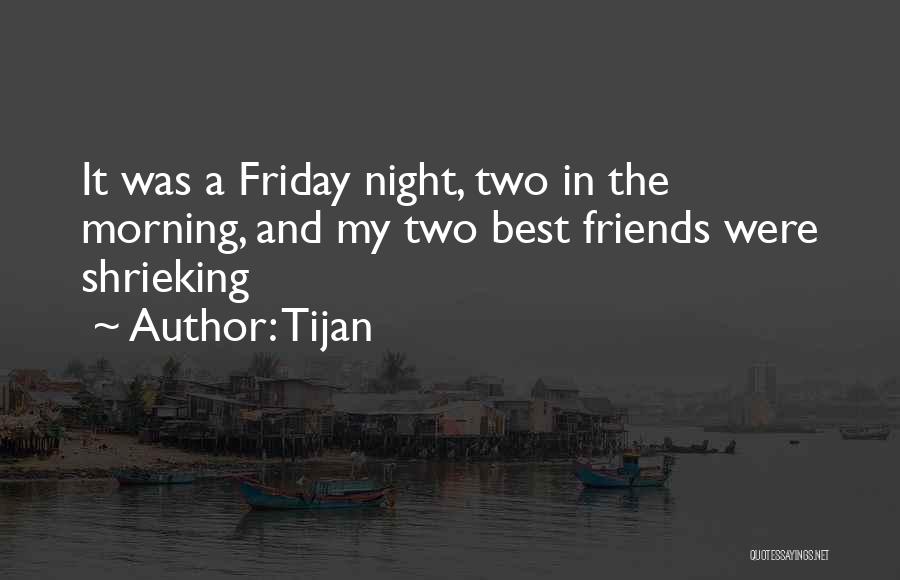 Tijan Quotes: It Was A Friday Night, Two In The Morning, And My Two Best Friends Were Shrieking