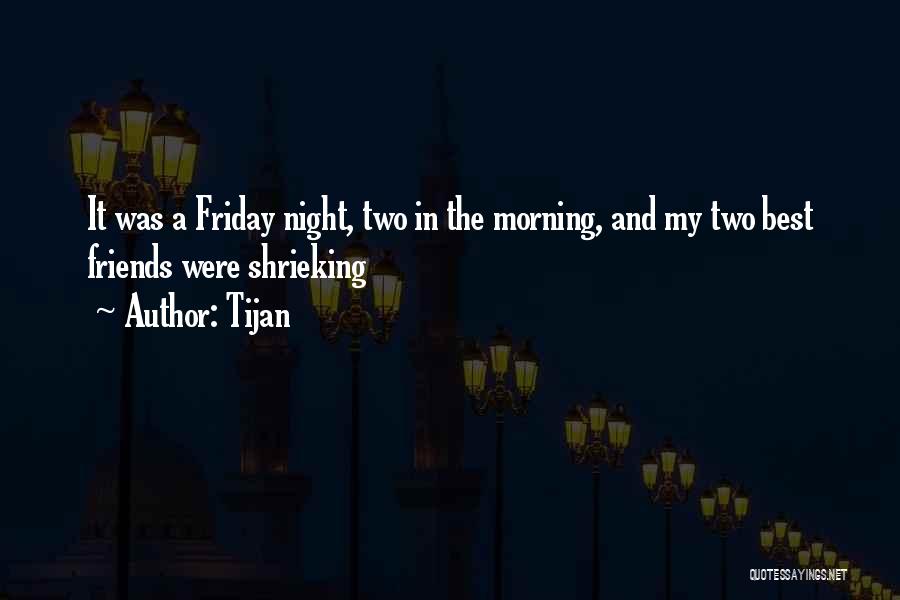 Tijan Quotes: It Was A Friday Night, Two In The Morning, And My Two Best Friends Were Shrieking
