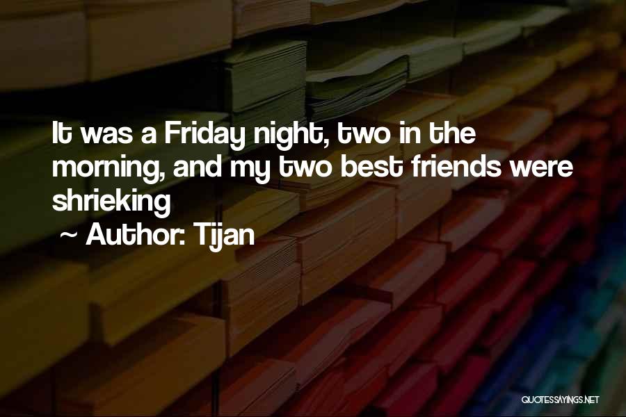 Tijan Quotes: It Was A Friday Night, Two In The Morning, And My Two Best Friends Were Shrieking