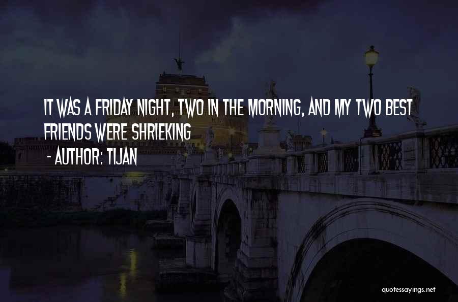 Tijan Quotes: It Was A Friday Night, Two In The Morning, And My Two Best Friends Were Shrieking