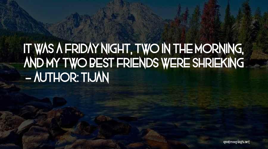 Tijan Quotes: It Was A Friday Night, Two In The Morning, And My Two Best Friends Were Shrieking