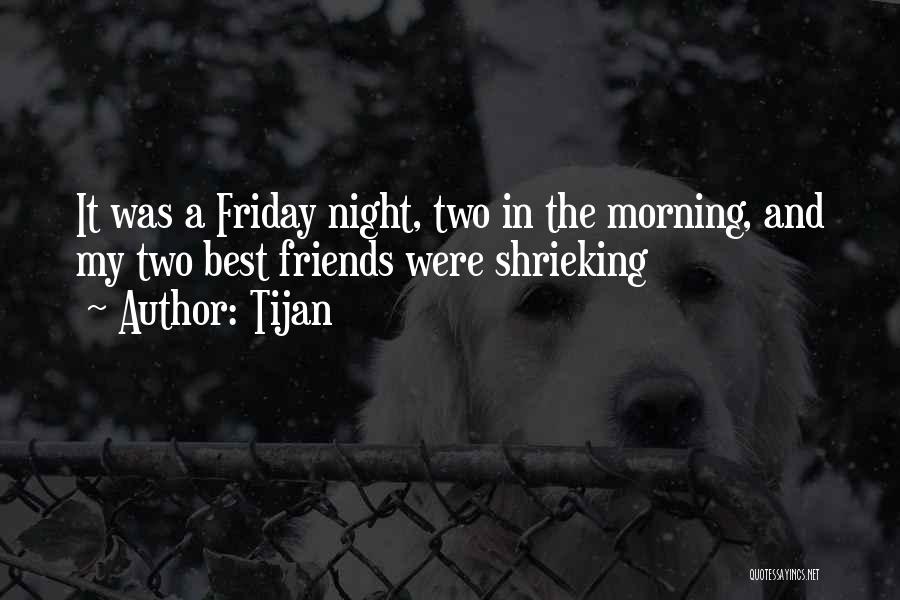 Tijan Quotes: It Was A Friday Night, Two In The Morning, And My Two Best Friends Were Shrieking