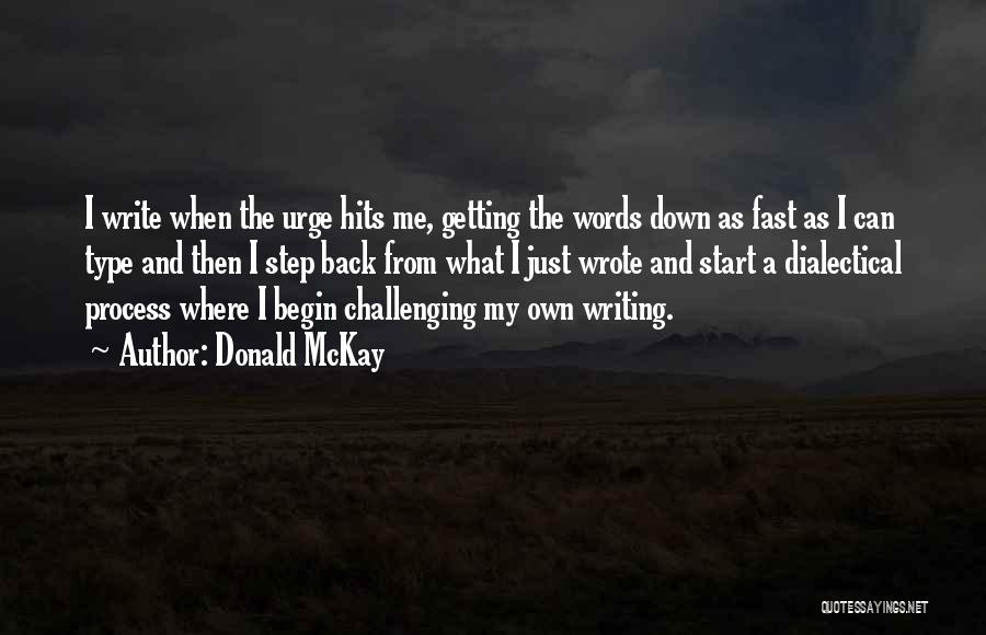 Donald McKay Quotes: I Write When The Urge Hits Me, Getting The Words Down As Fast As I Can Type And Then I