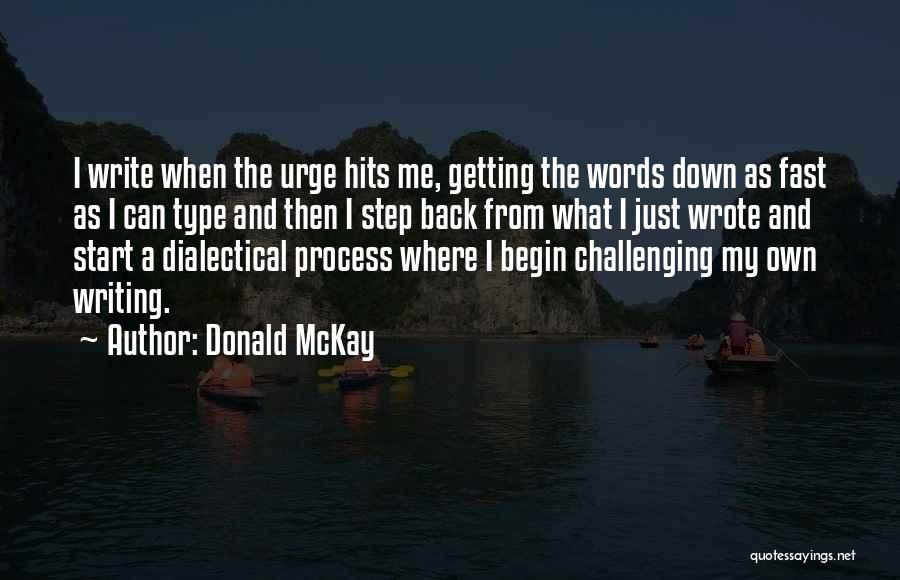 Donald McKay Quotes: I Write When The Urge Hits Me, Getting The Words Down As Fast As I Can Type And Then I