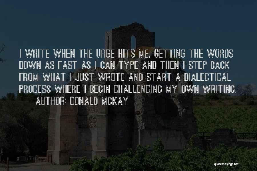 Donald McKay Quotes: I Write When The Urge Hits Me, Getting The Words Down As Fast As I Can Type And Then I