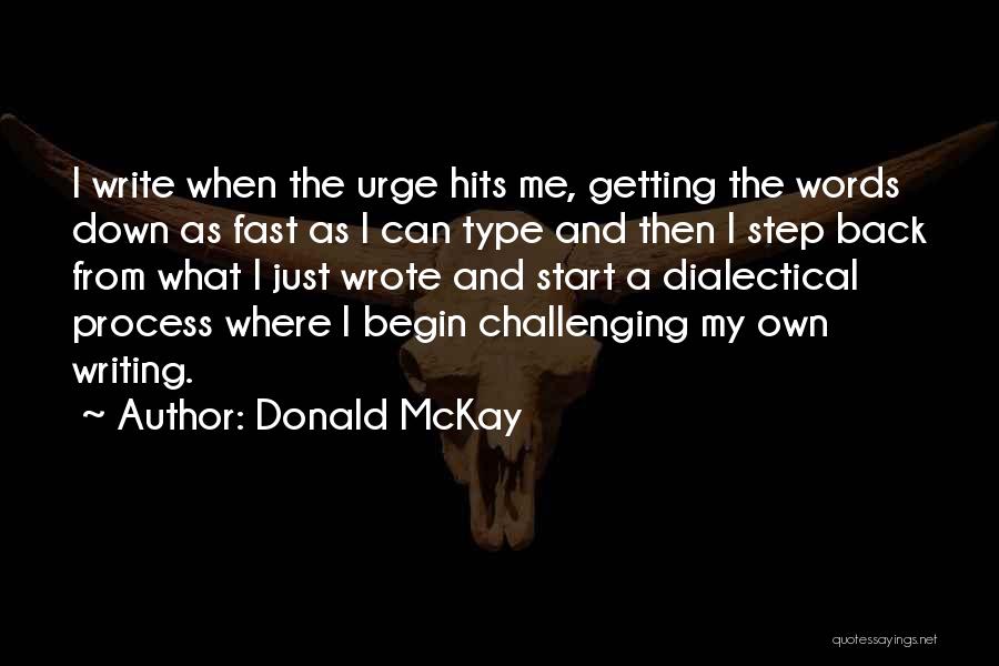 Donald McKay Quotes: I Write When The Urge Hits Me, Getting The Words Down As Fast As I Can Type And Then I