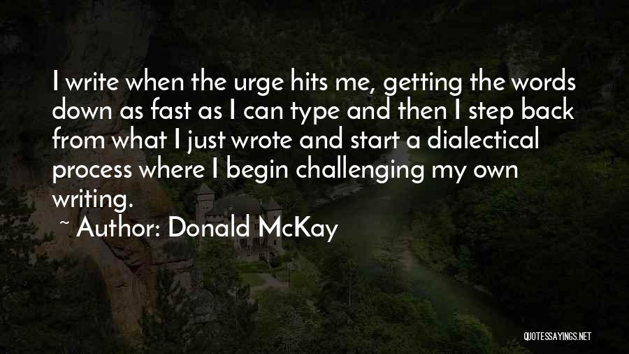 Donald McKay Quotes: I Write When The Urge Hits Me, Getting The Words Down As Fast As I Can Type And Then I