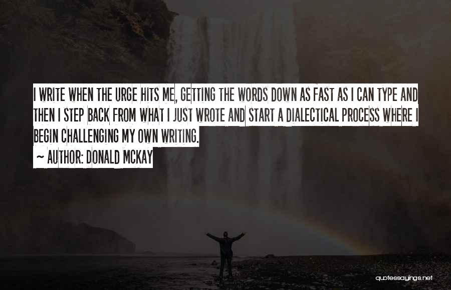 Donald McKay Quotes: I Write When The Urge Hits Me, Getting The Words Down As Fast As I Can Type And Then I