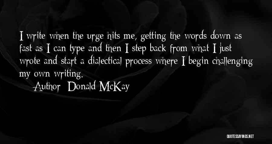 Donald McKay Quotes: I Write When The Urge Hits Me, Getting The Words Down As Fast As I Can Type And Then I