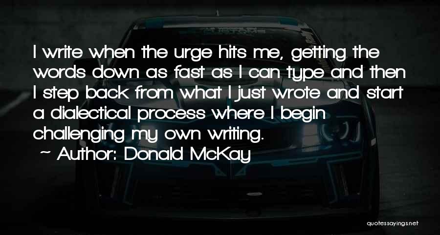 Donald McKay Quotes: I Write When The Urge Hits Me, Getting The Words Down As Fast As I Can Type And Then I