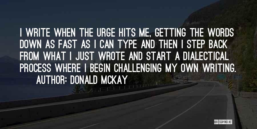 Donald McKay Quotes: I Write When The Urge Hits Me, Getting The Words Down As Fast As I Can Type And Then I