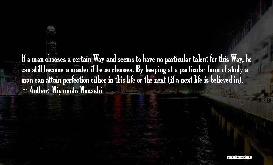 Miyamoto Musashi Quotes: If A Man Chooses A Certain Way And Seems To Have No Particular Talent For This Way, He Can Still