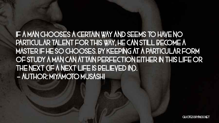 Miyamoto Musashi Quotes: If A Man Chooses A Certain Way And Seems To Have No Particular Talent For This Way, He Can Still