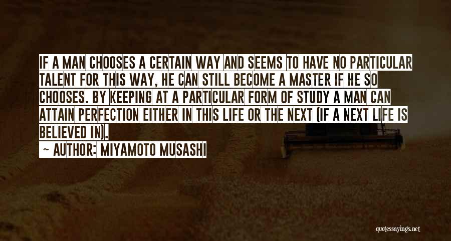 Miyamoto Musashi Quotes: If A Man Chooses A Certain Way And Seems To Have No Particular Talent For This Way, He Can Still