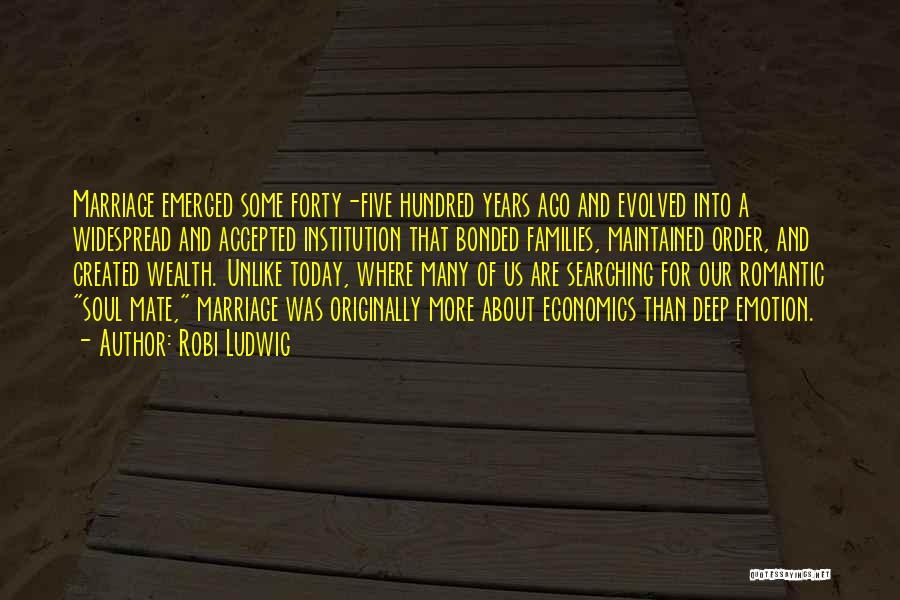 Robi Ludwig Quotes: Marriage Emerged Some Forty-five Hundred Years Ago And Evolved Into A Widespread And Accepted Institution That Bonded Families, Maintained Order,