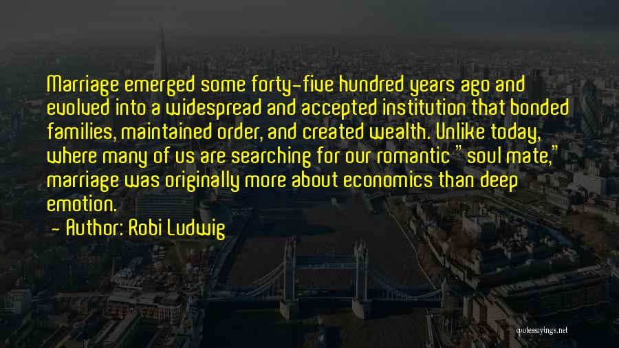 Robi Ludwig Quotes: Marriage Emerged Some Forty-five Hundred Years Ago And Evolved Into A Widespread And Accepted Institution That Bonded Families, Maintained Order,