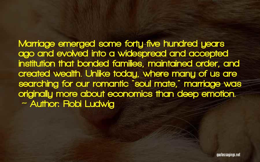 Robi Ludwig Quotes: Marriage Emerged Some Forty-five Hundred Years Ago And Evolved Into A Widespread And Accepted Institution That Bonded Families, Maintained Order,