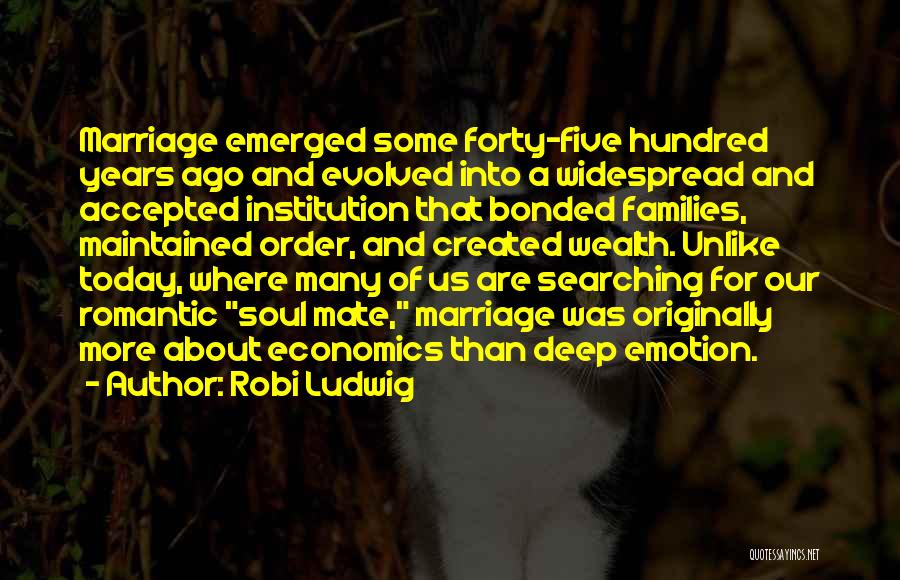 Robi Ludwig Quotes: Marriage Emerged Some Forty-five Hundred Years Ago And Evolved Into A Widespread And Accepted Institution That Bonded Families, Maintained Order,