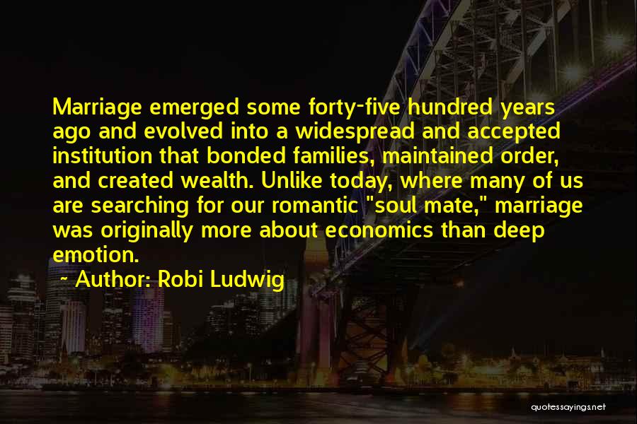 Robi Ludwig Quotes: Marriage Emerged Some Forty-five Hundred Years Ago And Evolved Into A Widespread And Accepted Institution That Bonded Families, Maintained Order,