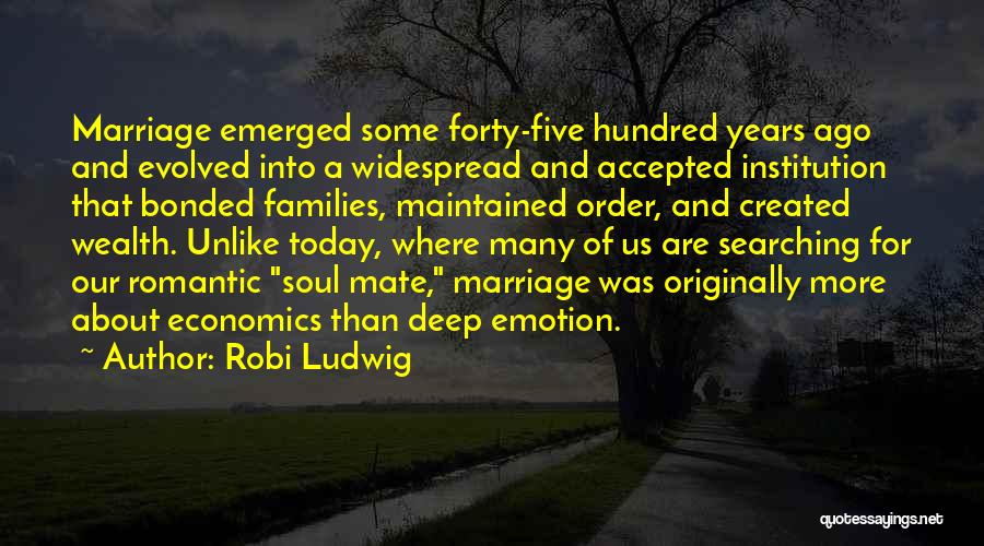 Robi Ludwig Quotes: Marriage Emerged Some Forty-five Hundred Years Ago And Evolved Into A Widespread And Accepted Institution That Bonded Families, Maintained Order,